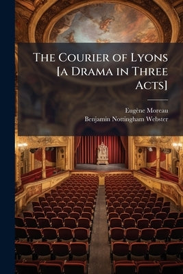 The Courier of Lyons [a Drama in Three Acts] by Moreau, Eugène