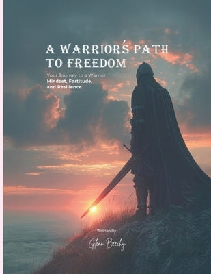 A Warrior's Path to Freedom by Beechy, Glenn
