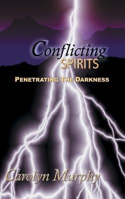 Conflicting Spirits: Penetrating the Darkness by Murphy, Carolyn