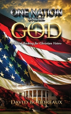 One Nation Under God: Biblical Backing for Christian Voters by Boudreaux, David