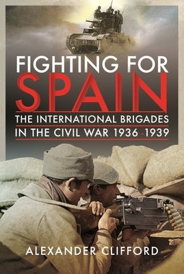 Fighting for Spain: The International Brigades in the Civil War, 1936-1939 by Clifford, Alexander