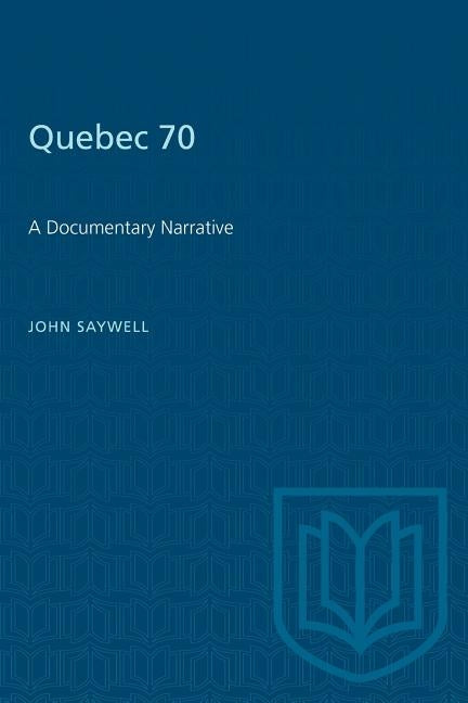 Quebec 70: A Documentary Narrative by Saywell, John