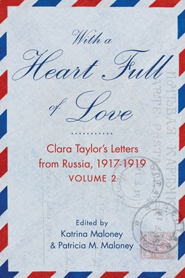 With a Heart Full of Love: Clara Taylor's Letters from Russia 1918-1919 Volume 2 by Maloney, Katrina