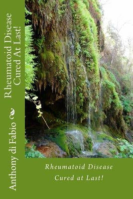 Rheumatoid Disease Cured At Last! by Di Fabio, Anthony