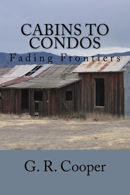Cabins to Condos: Fading Frontiers by Cooper, G. R.