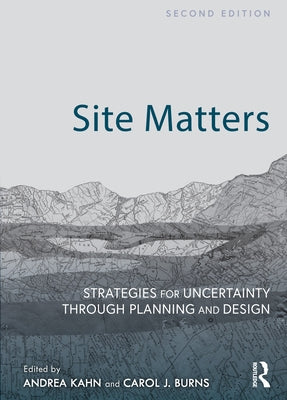 Site Matters: Strategies for Uncertainty Through Planning and Design by Kahn, Andrea