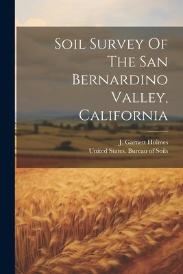 Soil Survey Of The San Bernardino Valley, California by Holmes, J. Garnett