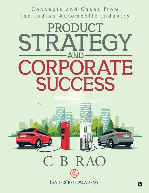 Product Strategy and Corporate Success: Concepts and Cases from the Indian Automobile Industry by C. B. Rao