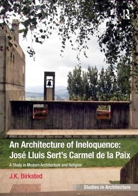 An Architecture of Ineloquence: A Study in Modern Architecture and Religion by Birksted, J. K.