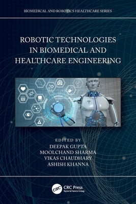 Robotic Technologies in Biomedical and Healthcare Engineering by Gupta, Deepak