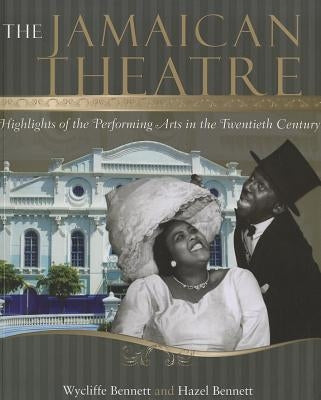 The Jamaican Theatre: Highlights of the Performing Arts in the Twentieth Century by Bennett, Wycliffe