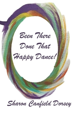 Been There, Done That, Happy Dance! by Dorsey, Sharon Canfield