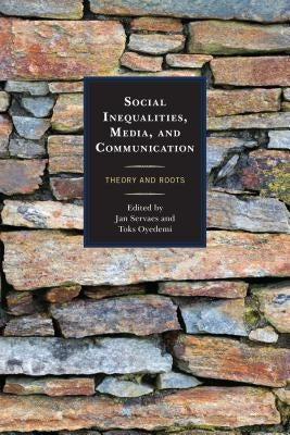 Social Inequalities, Media, and Communication: Theory and Roots by Servaes, Jan