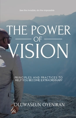 The Power of Vision: Principles and Practices to Help You Become Extraordinary by Oyeniran, Oluwaseun