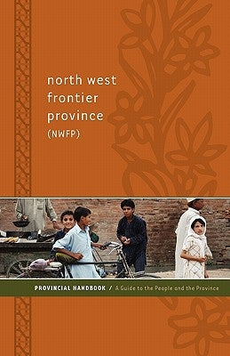 North West Frontier Province (NWFP) Provincial Handbook: A Guide to the People and the Province by Dowling, Nick