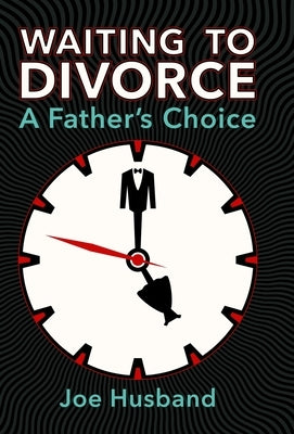 Waiting to Divorce: A Father's Choice by Husband, Joe