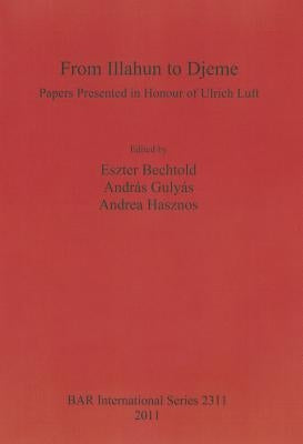 From Illahun to Djeme: Papers Presented in Honour of Ulrich Luft by Bechtold, Eszter