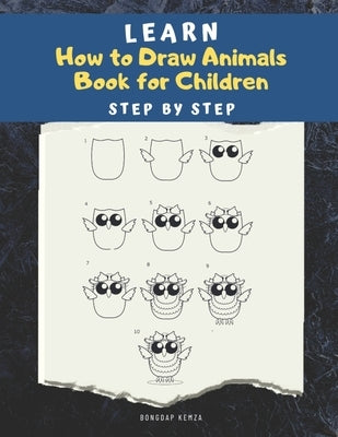 Learn How to draw Animals Book for Children: Step by Step: A Drawing book for beginner kids to animals such as Cats, Dogs, Chickens, Dinosaurs, Pigs, by Kemza, Bongdap