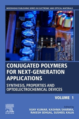 Conjugated Polymers for Next-Generation Applications, Volume 1: Synthesis, Properties and Optoelectrochemical Devices by Kumar, Vijay