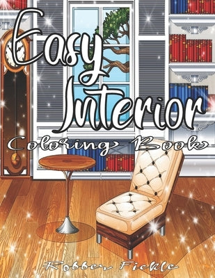 Easy Interior: An Adult Coloring Book by Fickle, Robber