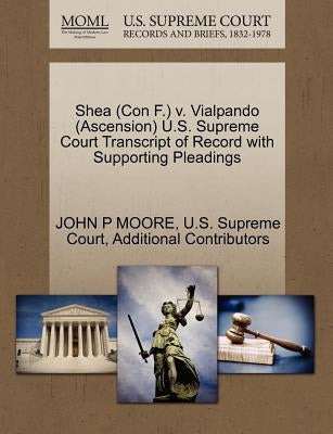 Shea (Con F.) V. Vialpando (Ascension) U.S. Supreme Court Transcript of Record with Supporting Pleadings by Moore, John P.