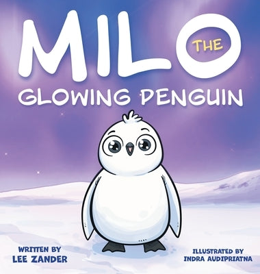 Milo The Glowing Penguin: A Cute Penguin Storybook For Children About Being Different (Kids Ages 2-7) by Zander, Lee