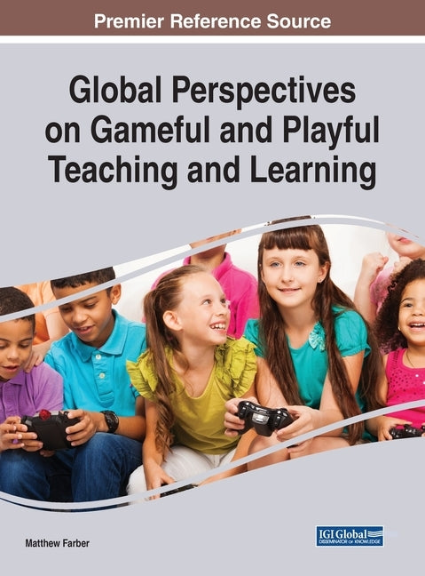 Global Perspectives on Gameful and Playful Teaching and Learning by Farber, Matthew