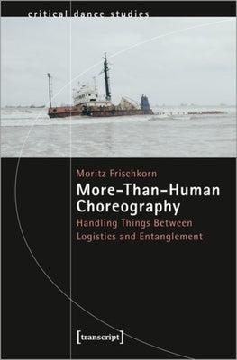 More-Than-Human Choreography: Handling Things Between Logistics and Entanglement by 
