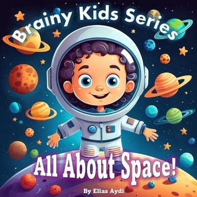 Brainy Kids Series: All About Space! by Aydi, Elias