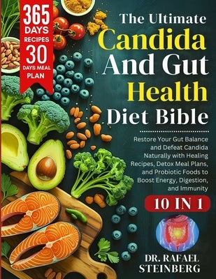 The Ultimate Candida & Gut Health Diet Bible 10 in 1: Restore Your Gut Balance and Defeat Candida Naturally with Healing Recipes, Detox Meal Plans, an by Steinberg, Rafael