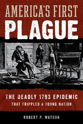 American Plague: The Deadly 1793 Yellow Fever Epidemic That Crippled a Young Nation by Watson, Robert