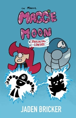 The Maniacal Maggie Moon: Parental Control by Bricker, Jaden