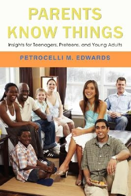 Parents Know Things: Insights for Teenagers, Preteens, and Young Adults by Edwards, Petrocelli M.