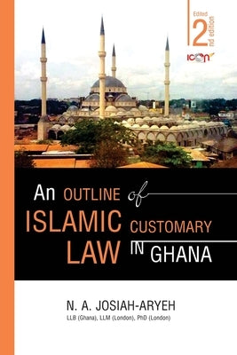 An Outline of Islamic Customary Law in Ghana by Josiah-Aryeh, N. A.