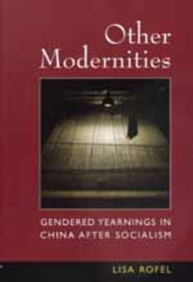 Other Modernities: Gendered Yearnings in China After Socialism by Rofel, Lisa