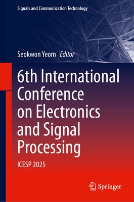 6th International Conference on Electronics and Signal Processing: Icesp 2025 by Yeom, Seokwon