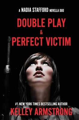 Perfect Victim / Double Play: Nadia Stafford novella duo by Armstrong, Kelley