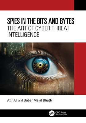 Spies in the Bits and Bytes: The Art of Cyber Threat Intelligence by Ali, Atif