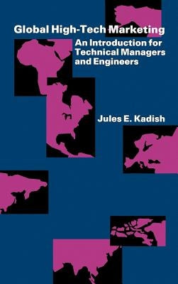 Global High-Tech Marketing: An Introduction for Technical Managers and Engineers by Kadish, Jules E.