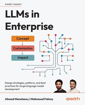 LLMs in Enterprise: Design strategies, patterns, and best practices for large language model development by Menshawy, Ahmed