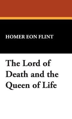 The Lord of Death and the Queen of Life by Flint, Homer Eon