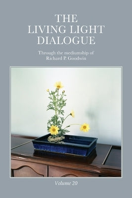 The Living Light Dialogue Volume 20: Spiritual Awareness Classes of the Living Light Philosophy by Goodwin, Richard P.