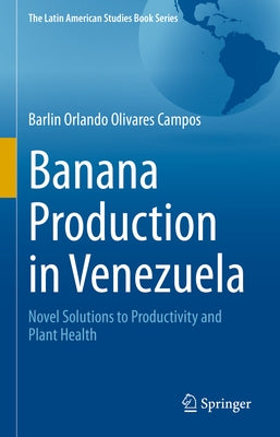 Banana Production in Venezuela: Novel Solutions to Productivity and Plant Health by Olivares Campos, Barlin Orlando