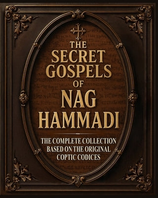 The Secret Gospels of Nag Hammadi - LARGE PRINT Edition: The Complete Collection of All 52 Gnostic Scriptures with Comprehensive Translations, Histori by Rosen, Micah