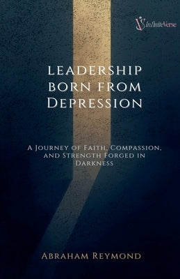 Leadership Born From Depression by Reymond, Abraham