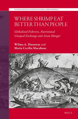 Where Shrimp Eat Better Than People: Globalized Fisheries, Nutritional Unequal Exchange and Asian Hunger by Dunaway, Wilma