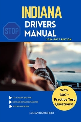 Indiana Drivers Manual: Comprehensive Guide to Passing the Indiana Drivers Test and Safe Driving by Starcrest, Lucian