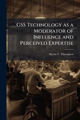GSS Technology as a Moderator of Influence and Perceived Expertise by Thompson, Kevin V.