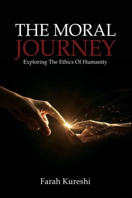 The Moral Journey: Exploring The Ethics Of Humanity by Kureshi, Farah