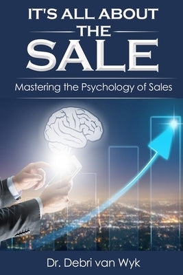 It's all about the sale: Mastering the psychology of sales by Van Wyk, Debri